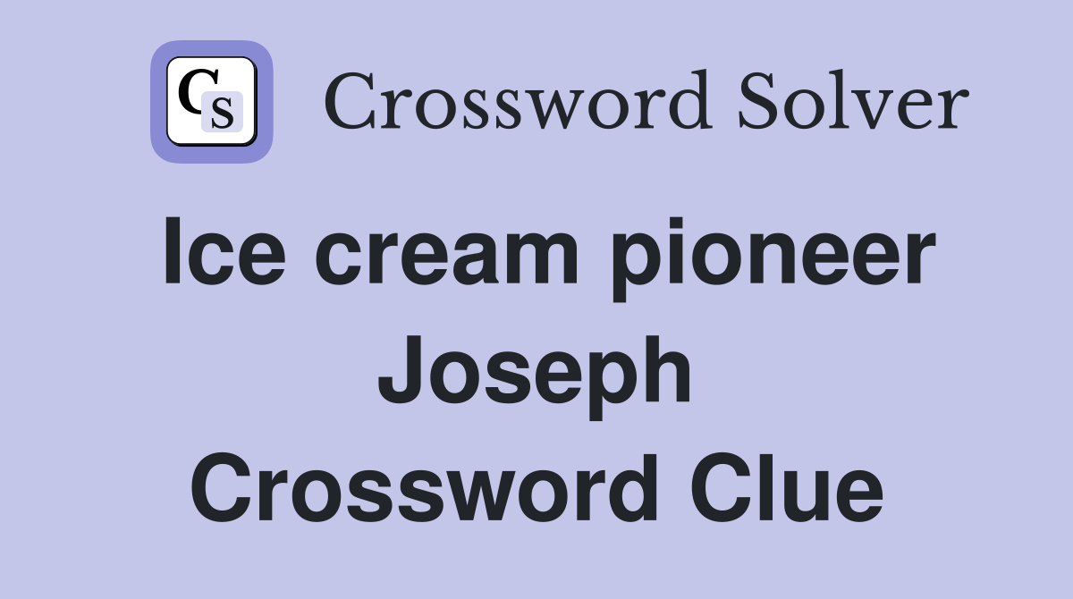 Ice cream pioneer Joseph Crossword Clue Answers Crossword Solver